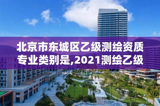 北京市東城區(qū)乙級測繪資質(zhì)專業(yè)類別是,2021測繪乙級資質(zhì)要求。