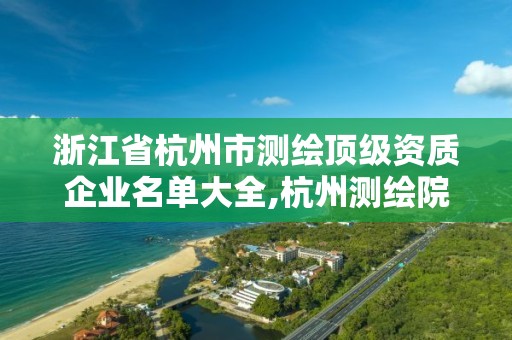 浙江省杭州市測繪頂級資質企業名單大全,杭州測繪院。