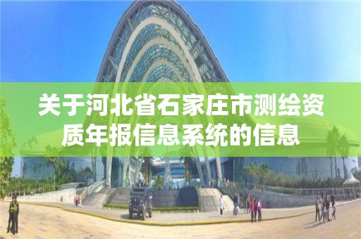 關于河北省石家莊市測繪資質年報信息系統的信息