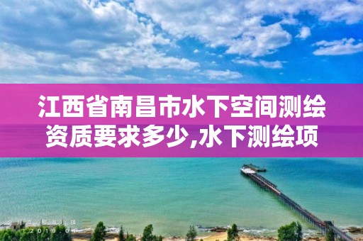 江西省南昌市水下空間測繪資質要求多少,水下測繪項目收費標準。