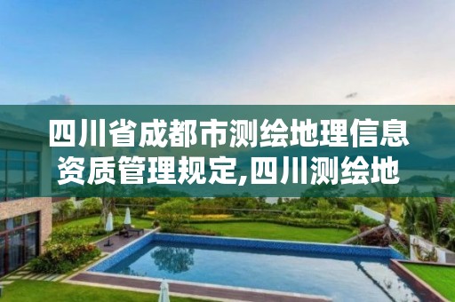 四川省成都市測繪地理信息資質管理規定,四川測繪地理信息局在哪里。