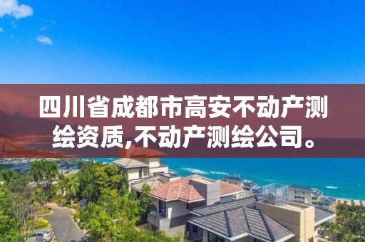 四川省成都市高安不動產(chǎn)測繪資質(zhì),不動產(chǎn)測繪公司。