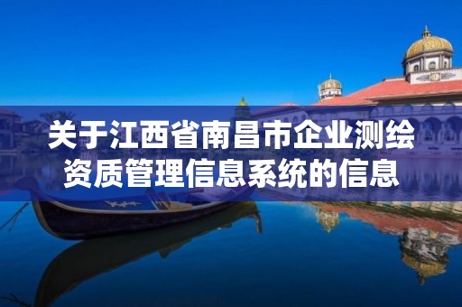 關于江西省南昌市企業測繪資質管理信息系統的信息