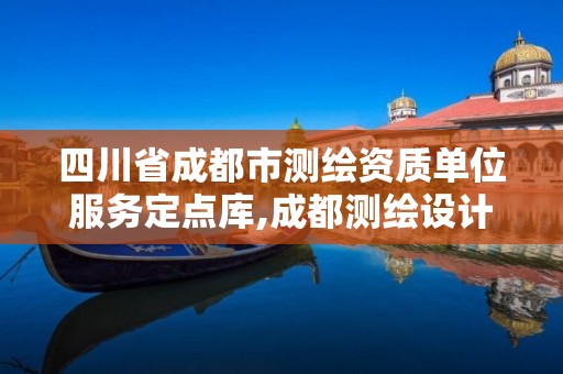 四川省成都市測繪資質單位服務定點庫,成都測繪設計院。