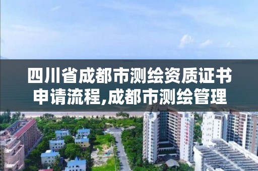 四川省成都市測繪資質證書申請流程,成都市測繪管理辦法。