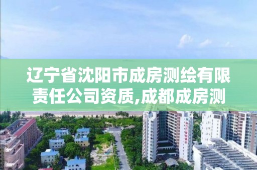 遼寧省沈陽市成房測繪有限責任公司資質,成都成房測繪。