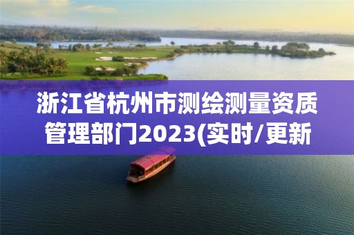 浙江省杭州市測(cè)繪測(cè)量資質(zhì)管理部門(mén)2023(實(shí)時(shí)/更新中)