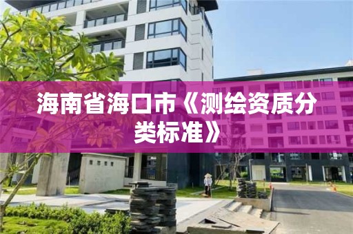 海南省海口市《測繪資質分類標準》