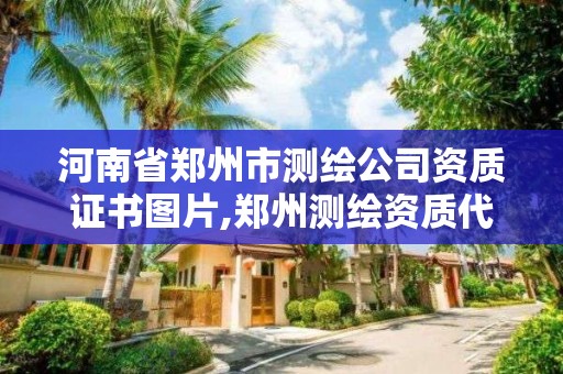 河南省鄭州市測繪公司資質證書圖片,鄭州測繪資質代辦。