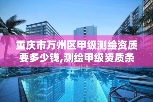 重慶市萬州區甲級測繪資質要多少錢,測繪甲級資質條件 專業技術人員。