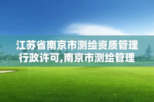 江蘇省南京市測繪資質管理行政許可,南京市測繪管理辦公室。