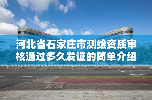 河北省石家莊市測繪資質審核通過多久發證的簡單介紹