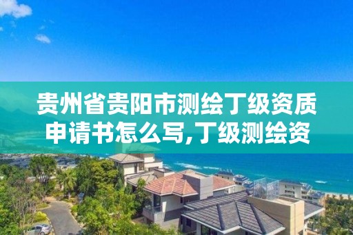 貴州省貴陽市測繪丁級資質申請書怎么寫,丁級測繪資質人員要求。