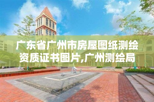 廣東省廣州市房屋圖紙測繪資質證書圖片,廣州測繪局官網。