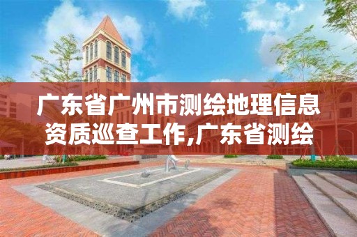 廣東省廣州市測繪地理信息資質巡查工作,廣東省測繪工程公司地理信息生產基地項目。