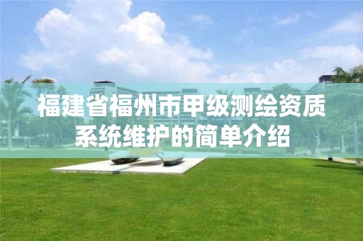 福建省福州市甲級測繪資質(zhì)系統(tǒng)維護的簡單介紹