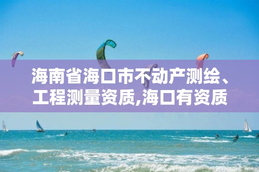 海南省海口市不動產(chǎn)測繪、工程測量資質(zhì),海口有資質(zhì)的測繪公司。