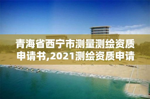 青海省西寧市測量測繪資質申請書,2021測繪資質申請。