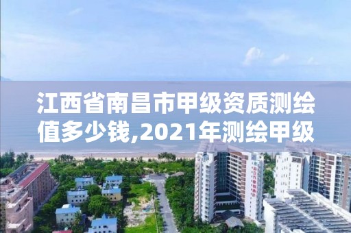 江西省南昌市甲級資質測繪值多少錢,2021年測繪甲級資質申報條件。