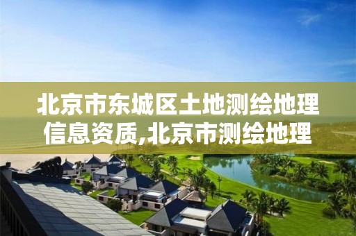 北京市東城區土地測繪地理信息資質,北京市測繪地理信息市場服務與監管平臺。