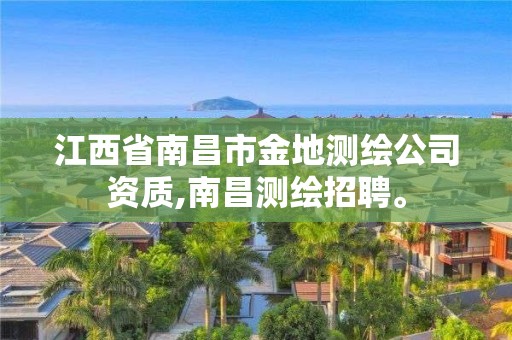 江西省南昌市金地測繪公司資質,南昌測繪招聘。