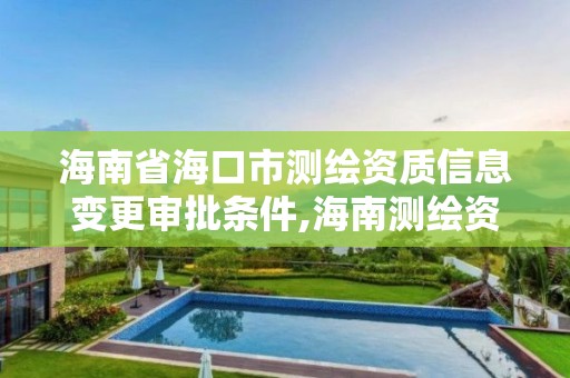 海南省海口市測繪資質信息變更審批條件,海南測繪資料信息中心。