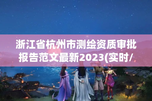 浙江省杭州市測繪資質審批報告范文最新2023(實時/更新中)