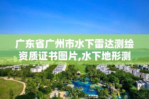 廣東省廣州市水下雷達測繪資質(zhì)證書圖片,水下地形測繪資質(zhì)。