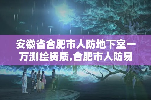 安徽省合肥市人防地下室一萬測繪資質,合肥市人防易地建設費收費標準。