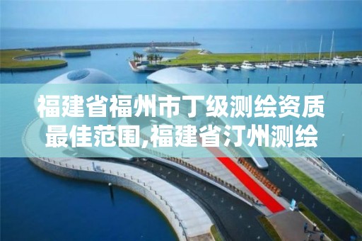 福建省福州市丁級測繪資質最佳范圍,福建省汀州測繪有限公司。