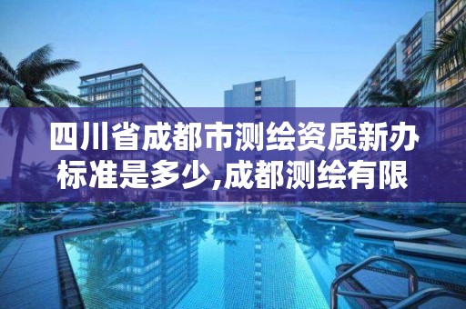 四川省成都市測繪資質新辦標準是多少,成都測繪有限公司。