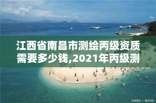 江西省南昌市測繪丙級資質需要多少錢,2021年丙級測繪資質申請需要什么條件。