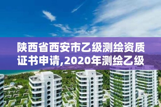 陜西省西安市乙級測繪資質證書申請,2020年測繪乙級資質申報條件。