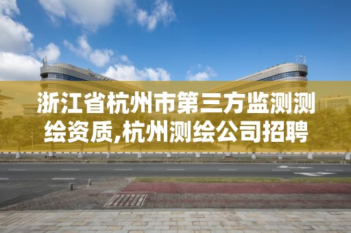 浙江省杭州市第三方監測測繪資質,杭州測繪公司招聘信息。