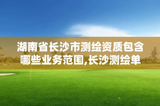 湖南省長沙市測繪資質包含哪些業務范圍,長沙測繪單位。