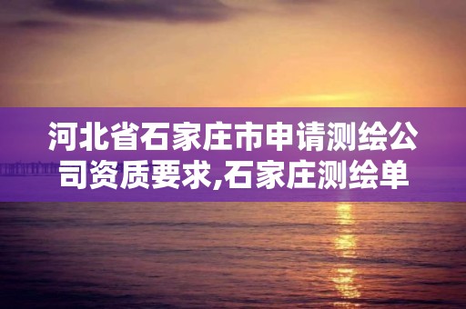 河北省石家莊市申請測繪公司資質要求,石家莊測繪單位。