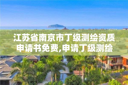 江蘇省南京市丁級(jí)測(cè)繪資質(zhì)申請(qǐng)書免費(fèi),申請(qǐng)丁級(jí)測(cè)繪資質(zhì)的具體流程。