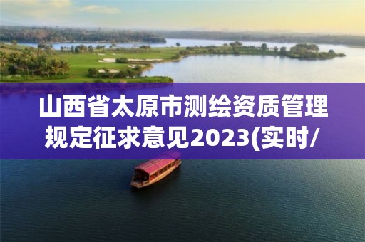 山西省太原市測繪資質管理規定征求意見2023(實時/更新中)