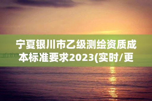 寧夏銀川市乙級(jí)測(cè)繪資質(zhì)成本標(biāo)準(zhǔn)要求2023(實(shí)時(shí)/更新中)