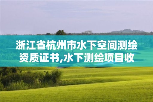 浙江省杭州市水下空間測繪資質(zhì)證書,水下測繪項目收費標準。