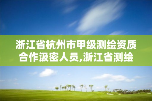 浙江省杭州市甲級測繪資質合作汲密人員,浙江省測繪資質管理實施細則。