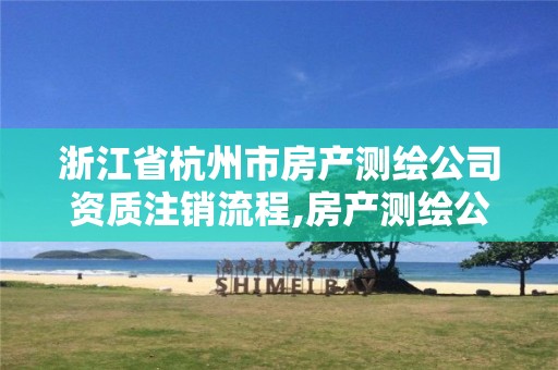 浙江省杭州市房產(chǎn)測繪公司資質(zhì)注銷流程,房產(chǎn)測繪公司資質(zhì)辦理。