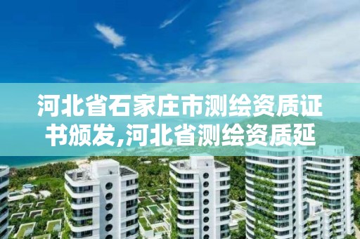 河北省石家莊市測繪資質證書頒發,河北省測繪資質延期公告2021。