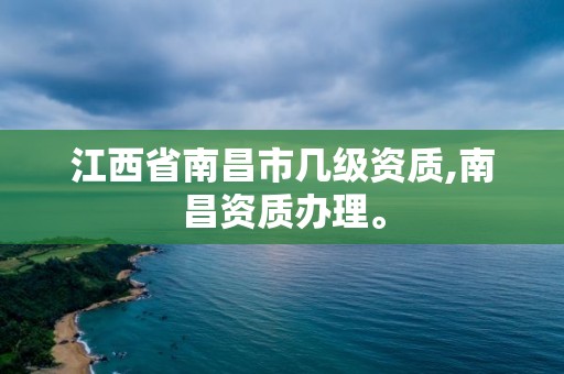 江西省南昌市幾級資質,南昌資質辦理。