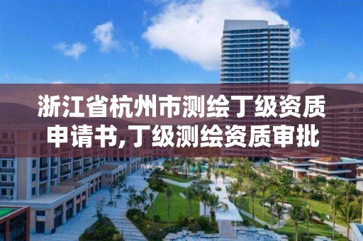 浙江省杭州市測繪丁級資質申請書,丁級測繪資質審批機關是。