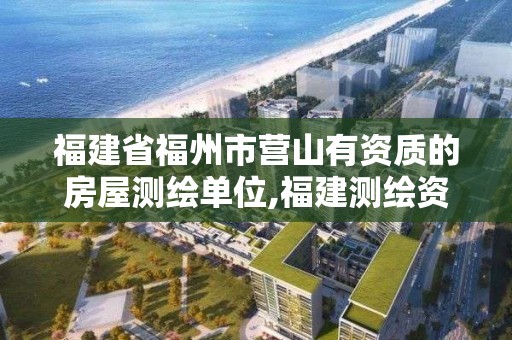 福建省福州市營山有資質的房屋測繪單位,福建測繪資質公司。