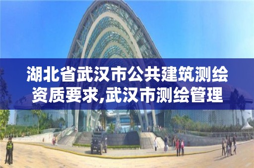 湖北省武漢市公共建筑測繪資質要求,武漢市測繪管理條例。