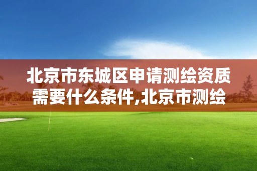 北京市東城區(qū)申請測繪資質需要什么條件,北京市測繪收費標準。