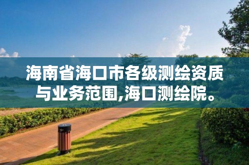 海南省海口市各級測繪資質與業務范圍,海口測繪院。