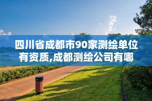 四川省成都市90家測繪單位有資質,成都測繪公司有哪些。